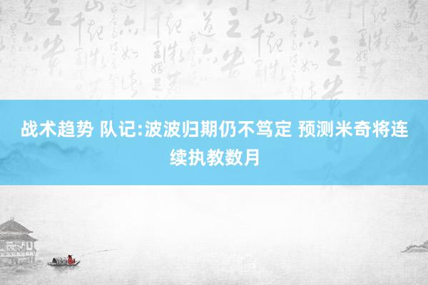 战术趋势 队记:波波归期仍不笃定 预测米奇将连续执教数月