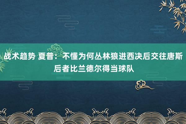 战术趋势 夏普：不懂为何丛林狼进西决后交往唐斯 后者比兰德尔得当球队