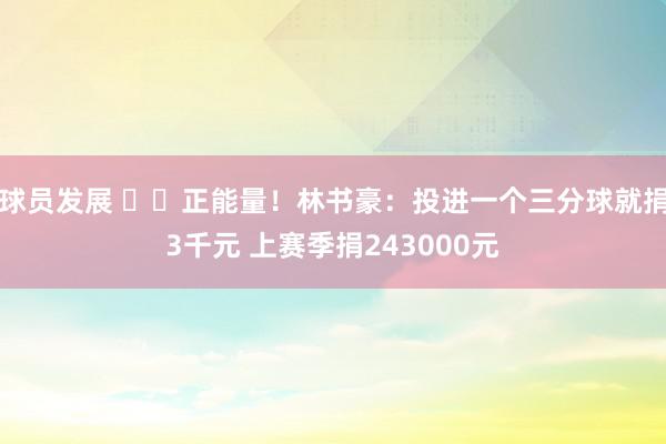 球员发展 ❤️正能量！林书豪：投进一个三分球就捐3千元 上赛季捐243000元