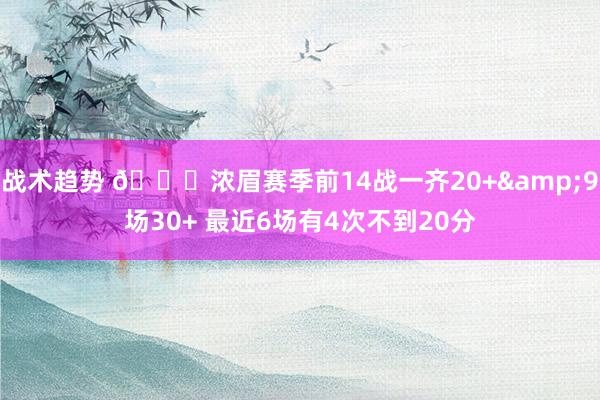 战术趋势 👀浓眉赛季前14战一齐20+&9场30+ 