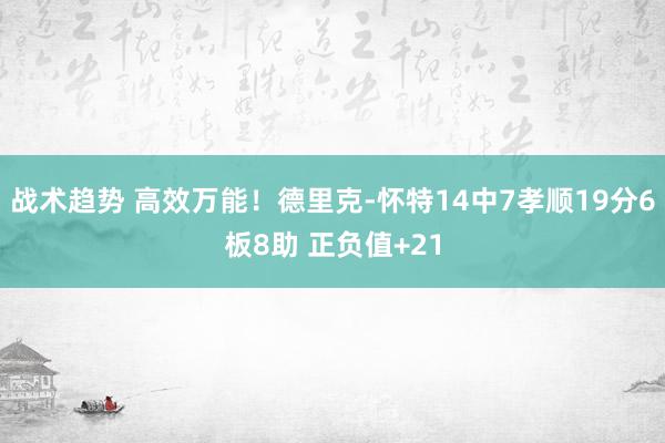 战术趋势 高效万能！德里克-怀特14中7孝顺19分6板8助 正负值+21