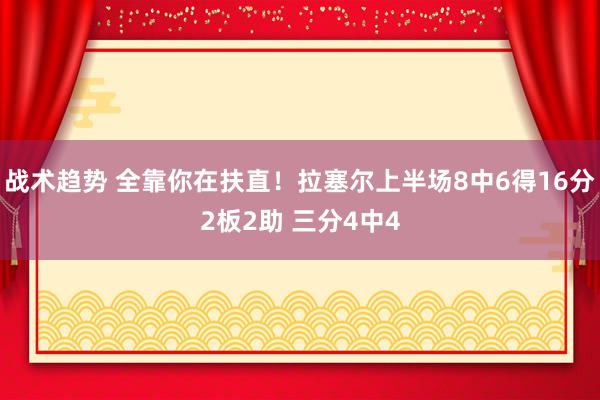 战术趋势 全靠你在扶直！拉塞尔上半场8中6得16分2板2助 三分4中4