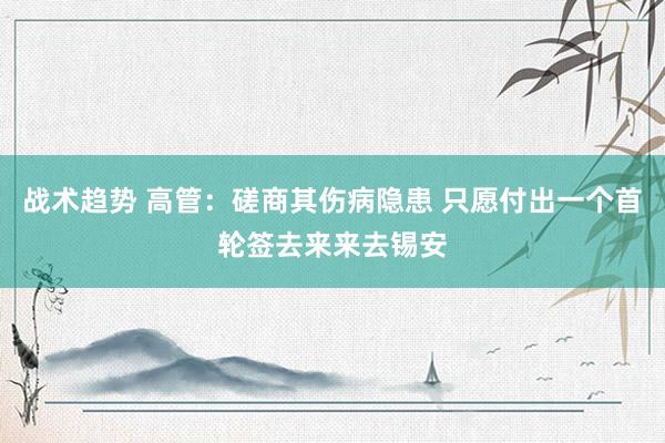 战术趋势 高管：磋商其伤病隐患 只愿付出一个首轮签去来来去锡安