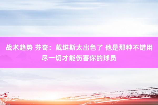 战术趋势 芬奇：戴维斯太出色了 他是那种不错用尽一切才能伤害